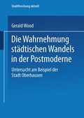 Cover: Die Wahrnehmung st&auml;dtischen Wandels in der Postmoderne - VS Verlag f&uuml;r Sozialwissenschaften