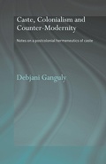 Cover: Caste, Colonialism and Counter-Modernity - Routledge