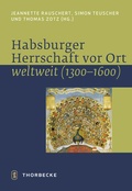 Cover: Habsburger Herrschaft vor Ort - weltweit - Jan Thorbecke Verlag