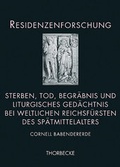 Cover: Sterben, Tod, Begr&auml;bnis und liturgisches Ged&auml;chtnis bei weltlichen Reichsf&uuml;rsten des Sp&auml;tmittelalters - Jan Thorbecke Verlag