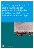 Cover: Der Vertrag von Ripen 1460 und die Anf&auml;nge der politischen Partizipation in Schleswig-Holstein, im Reich und in Nordeuropa - Jan Thorbecke Verlag
