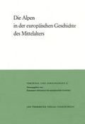 Cover: Die Alpen in der europ&auml;ischen Geschichte des Mittelalters - Jan Thorbecke Verlag