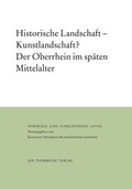 Cover: Historische Landschaft - Kunstlandschaft? Der Oberrhein im sp&auml;ten Mittelalter - Jan Thorbecke Verlag