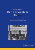 Cover: Der verwaltete Raub. Die 'Arisierung' der Wirtschaft in Frankreich 1940-1944 - Jan Thorbecke Verlag