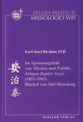 Cover: Im Spannungsfeld von Mission und Politik: Johann Baptist Anzer (1851-1903) Bischof in S&uuml;d-Shandong - Steyler Verlagsbuchhandlung