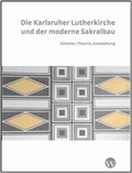 Cover: Die Karlsruher Lutherkirche und der moderne Sakralbau: K&uuml;nstler, Theorie, Ausstattung - Wasmuth Verlag
