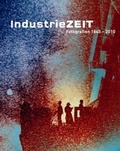 Cover: IndustrieZEIT. Fotografien von 1845-2010 - Wasmuth Verlag