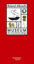 Cover: Museum der unerh&ouml;rten Dinge - Wagenbach