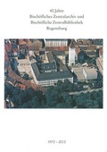 Cover: 40 Jahre Bisch&ouml;fliches Zentralarchiv und Bisch&ouml;fliche Zentralbibliothek Regensburg 1972 - 2012 - Schnell & Steiner