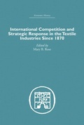 Cover: International Competition and Strategic Response in the Textile Industries SInce 1870 - Routledge