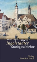 Cover: Kleine Ingolst&auml;dter Stadtgeschichte - Pustet, F
