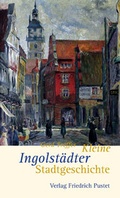 Cover: Kleine Ingolst&auml;dter Stadtgeschichte - Pustet, F