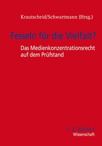 Abbildung von: Fesseln für die Vielfalt? - Das Medienkonzentrationsrecht auf dem Prüfstand - C.F. Müller