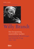 Cover: Berliner Ausgabe / Willy Brandt - Die Entspannung unzerst&ouml;rbar machen - Verlag J.H.W. Dietz Nachf. GmbH