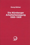 Cover: Die N&uuml;rnberger Arbeiterbewegung 1869-1908 - Verlag J.H.W. Dietz Nachf. GmbH