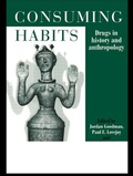 Cover: Consuming Habits: Global and Historical Perspectives on How Cultures Define Drugs - Routledge