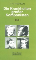 Cover: Die Krankheiten grosser Komponisten / Joseph Haydn, Ludwig van Beethoven, Vincenzo Bellini, Felix Mendelssohn Bartholdy, Fr&eacute;d&eacute;ric Chopin, Robert Schumann - Noetzel, Florian