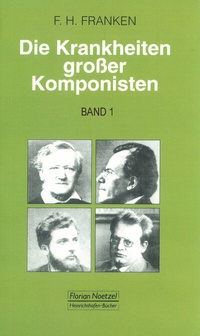 Abbildung von: Die Krankheiten grosser Komponisten / Joseph Haydn, Ludwig van Beethoven, Vincenzo Bellini, Felix Mendelssohn Bartholdy, Frédéric Chopin, Robert Schumann - Noetzel, Florian