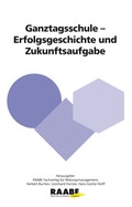 Cover: Ganztagsschule - Erfolgsgeschichte und Zukunftsaufgabe - Raabe