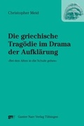 Cover: Die griechische Trag&ouml;die im Drama der Aufkl&auml;rung &raquo;Bei den Alten in die Schule gehen&laquo; - Narr Francke Attempto