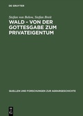 Cover: Wald - von der Gottesgabe zum Privateigentum - De Gruyter Oldenbourg