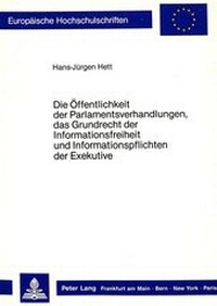 Abbildung von: Die Öffentlichkeit der Parlamentsverhandlungen, das Grundrecht der Informationsfreiheit und Informationspflichten der Exekutive - Peter Lang Verlag