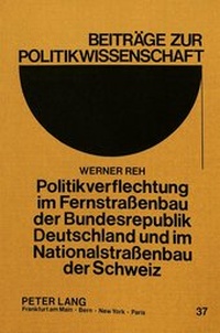 Abbildung von: Politikverflechtung im Fernstrassenbau der Bundesrepublik Deutschland und im Nationalstrassenbau der Schweiz - Peter Lang Verlag