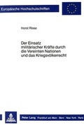 Cover: Der Einsatz milit&auml;rischer Kr&auml;fte durch die Vereinten Nationen und das Kriegsv&ouml;lkerrecht - Peter Lang Verlag