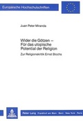 Cover: Wider die G&ouml;tzen - F&uuml;r das utopische Potential der Religion - Peter Lang Verlag
