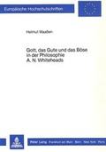 Cover: Gott, das Gute und das B&ouml;se in der Philosophie A.N. Whiteheads - Peter Lang Verlag