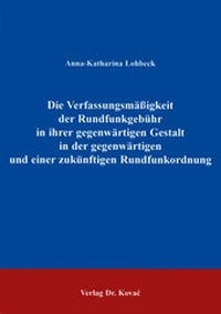 Abbildung von: Die Verfassungsmässigkeit der Rundfunkgebühr in ihrer gegenwärtigen Gestalt in der gegenwärtigen und einer zukünftigen Rundfunkordnung - Kovac, Dr. Verlag