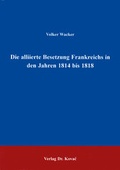Cover: Die alliierte Besetzung Frankreichs in den Jahren 1814 bis 1818 - Kovac, Dr. Verlag