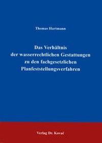 Abbildung von: Das Verhältnis der wasserrechtlichen Gestattungen zu den fachgesetzlichen Planfeststellungsverfahren - Kovac, Dr. Verlag