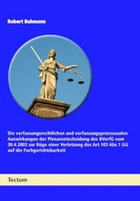 Abbildung von: Die verfassungsrechtlichen und verfassungsprozessualen Auswirkungen der Plenarentscheidung des BVerfG vom 30.4.2003 zur Rüge einer Verletzung des Art.103 Abs.1 GG auf die Fachgerichtsbarkeit - Tectum Wissenschaftsverlag