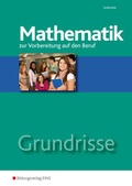 Cover: Grundrisse Mathematik / Grundrisse Mathematik zur Vorbereitung auf den Beruf - Westermann Berufliche Bildung