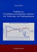 Cover: Wahlb&ouml;rsen: Preisbildung auf politischen M&auml;rkten zur Vorhersage von Wahlergebnissen - Kovac, Dr. Verlag