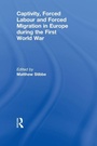 Cover: Captivity, Forced Labour and Forced Migration in Europe during the First World War - Routledge