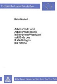 Abbildung von: Arbeitsmarkt und Arbeitsmarktpolitik in Nordrhein-Westfalen seit Ende des II. Weltkrieges bis 1949/50 - Peter Lang Verlag