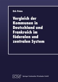 Cover: Vergleich der Kommunen in Deutschland und Frankreich im f&ouml;deralen und zentralen System - Deutscher Universit&auml;tsverlag
