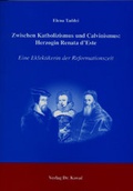 Cover: Zwischen Katholizismus und Calvinismus: Herzogin Renata d'Este - Kovac, Dr. Verlag