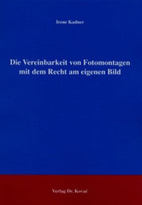 Abbildung von: Die Vereinbarkeit von Fotomontagen mit dem Recht am eigenen Bild - Kovac, Dr. Verlag
