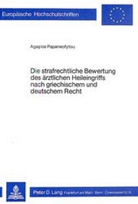 Abbildung von: Die strafrechtliche Bewertung des ärztlichen Heileingriffs nach griechischem und deutschem Recht - Peter Lang Verlag