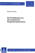 Cover: Die Parallelw&auml;hrung als europ&auml;ische Integrationsalternative - Peter Lang Verlag