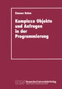 Cover: Komplexe Objekte und Anfragen in der Programmierung - Deutscher Universitätsverlag