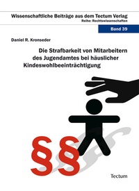 Abbildung von: Die Strafbarkeit von Mitarbeitern des Jugendamtes bei häuslicher Kindeswohlbeeinträchtigung - Tectum Wissenschaftsverlag
