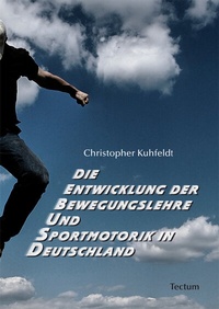 Abbildung von: Die Entwicklung der Bewegungslehre und Sportmotorik in Deutschland - Tectum Wissenschaftsverlag