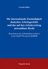 Abbildung von: Die internationale Zuständigkeit deutscher Arbeitsgerichte und das auf den Arbeitsvertrag anwendbare Recht - Kovac, Dr. Verlag