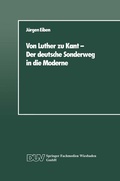 Cover: Von Luther zu Kant - Der deutsche Sonderweg in die Moderne - Deutscher Universit&auml;tsverlag