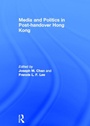 Cover: Media and Politics in Post-Handover Hong Kong - Routledge