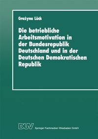 Abbildung von: Die betriebliche Arbeitsmotivation in der Bundesrepublik Deutschland und in der Deutschen Demokratischen Republik - Deutscher Universitätsverlag